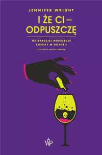 I że ci (nie) odpuszczę. Najbardziej mordercze. - Jennifer Wright