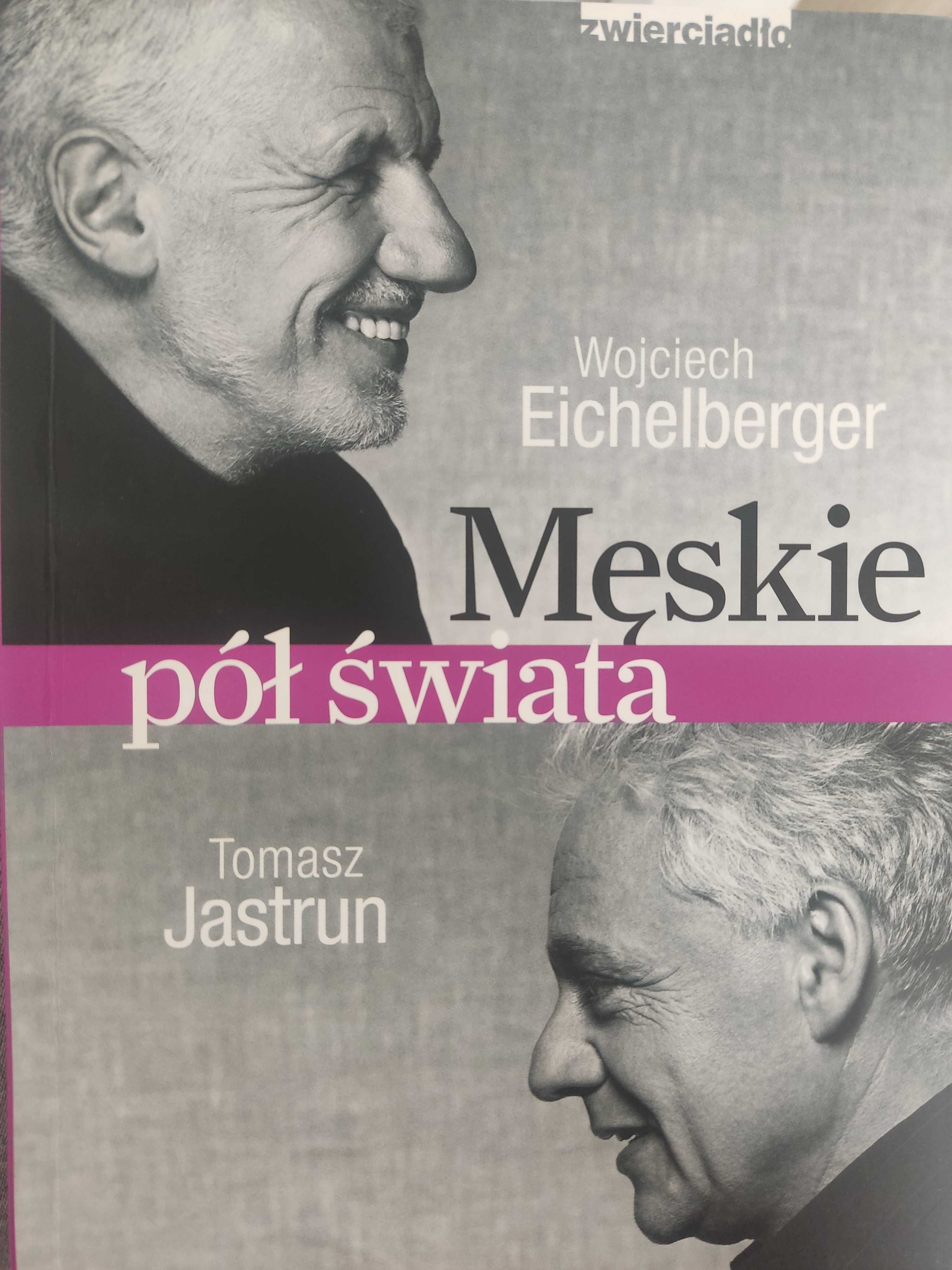 Męskie pół świata Wojciech Eichelberger Tomasz Jastrun