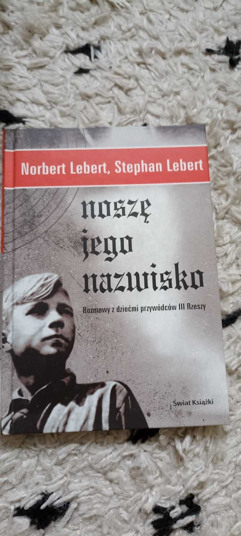 Noszę jego nazwisko.Rozmowy z dziećmi przywódców III Rzeszy
N. Lebert