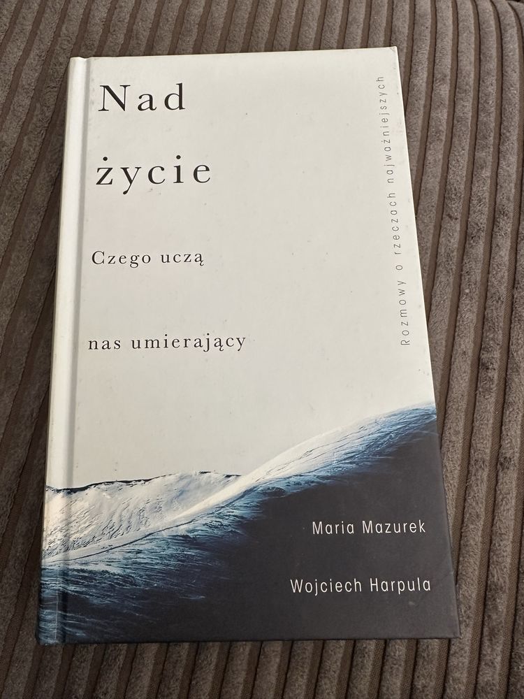 Ksiazka Nad zycie . Czego ucza nas umierajacy  M.Mazurek , W.Harpula