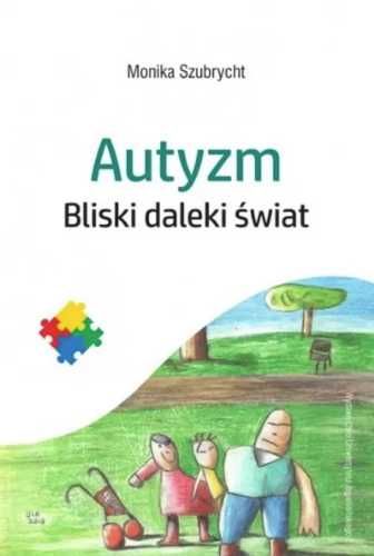 Autyzm. Bliski daleki świat - Monika Szubrycht