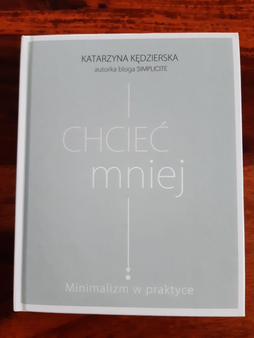 Chcieć mniej. Minimalizm w praktyce. Katarzyna Kędzierska