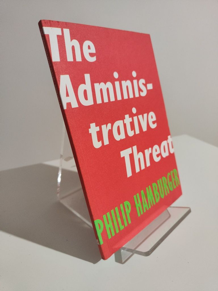 The Administrative Threat - Philip Hamburger