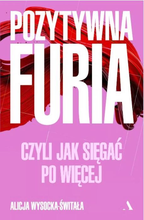 Pozytywna furia. Czyli jak sięgać po więcej. Agora