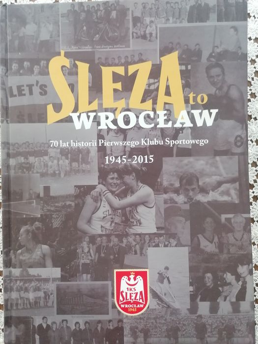Ślęza Wrocław 70 lat Pierwszego Klubu Sportowego 1945 do 2015