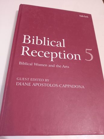 Biblical Reception, 5: Biblical Women and the Arts J. Cheryl