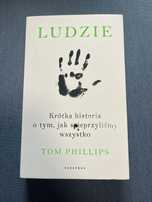 Ludzie Krótka Historia o Tym Jak Spieprzyliśmy Wszystko Tom Phillips