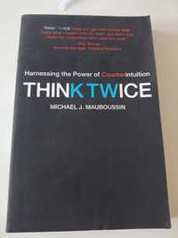 Think Twice: Harnessing the Power of Counterintuition Mauboussin Micha