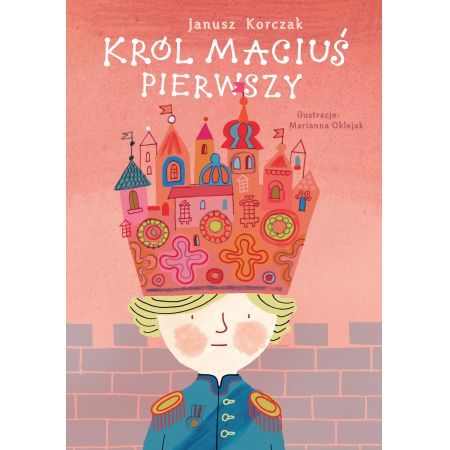 Król Maciuś Pierwszy Janusz Korczak ilustracje Marianna Oklejak