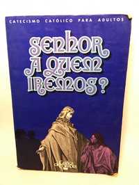 Senhor a quem iremos? Catecismo Católico para Adultos