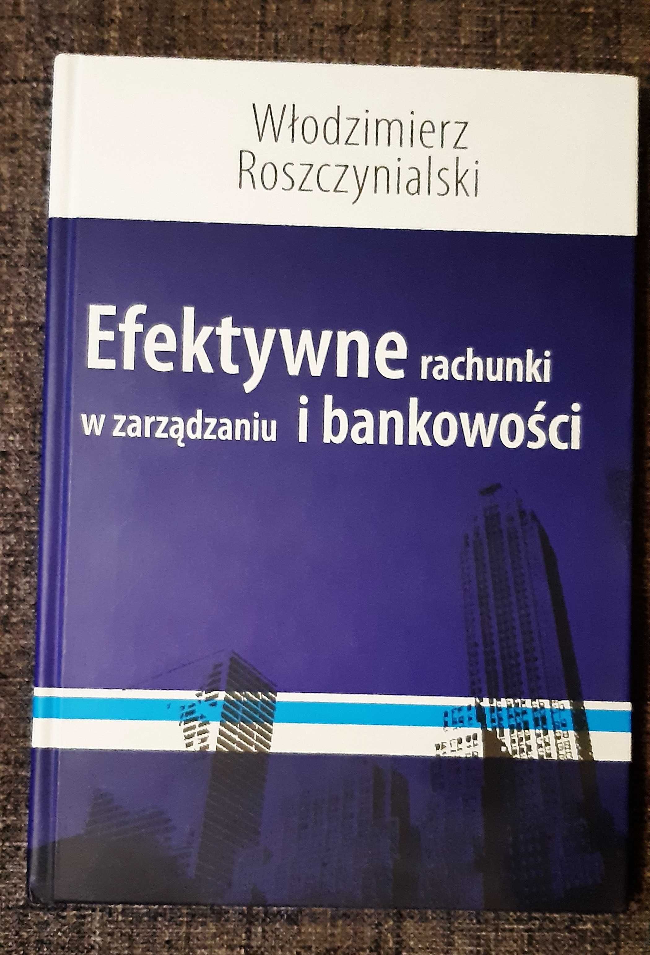 Efektywne rachunki w zarzadzaniu i bankowosci W. Roszczynialski