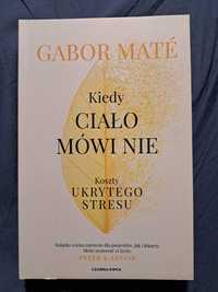 Kiedy ciało mówi nie - koszty ukrytego stresu, Gabor Mate