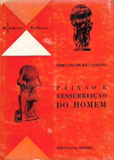 Paixão e ressurreição do homem_Fidelino de Figueiredo_Portugália