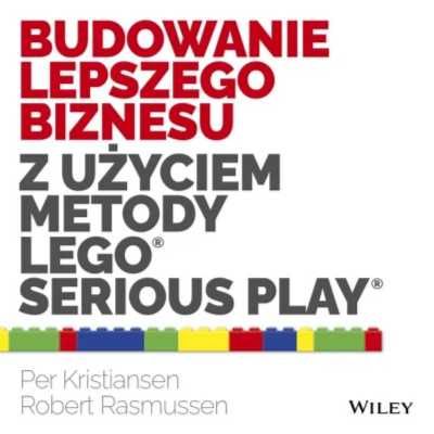 Budowanie lepszego biznesu z użyciem metody LEGO.. - Kristiansen Per,