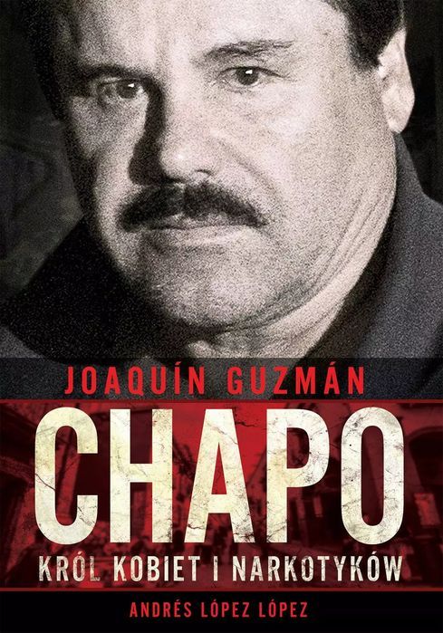 Joaquín „Chapo” Guzmán. Król Kobiet I Narkotyków Andrés López López