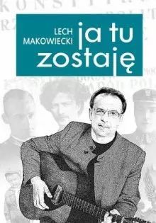 Ja Tu Zostaję  Lech Makowiecki