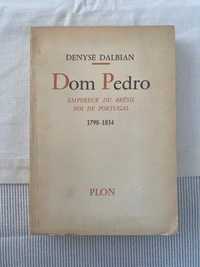 Dom Pedro - Empereur du Brésil Roi de Portugal - Denyse Dalbian