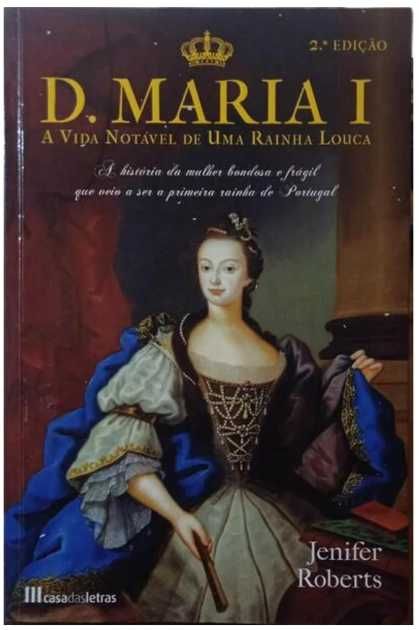 D. Maria I A Vida Notável de uma Rainha Louca de Jenifer Roberts