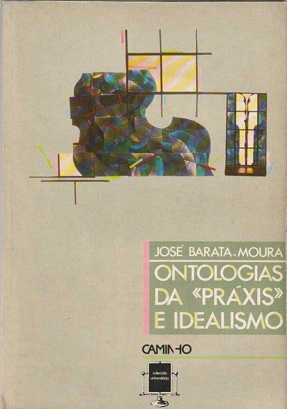 Ontologias da «Práxis» e idealismo-José Barata-Moura-Caminho