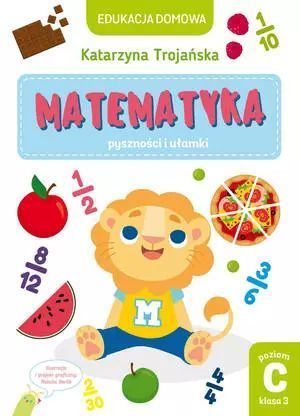 Edukacja domowa. Matematyka. Pyszności i ułamki. Poziom C (klasa 3)