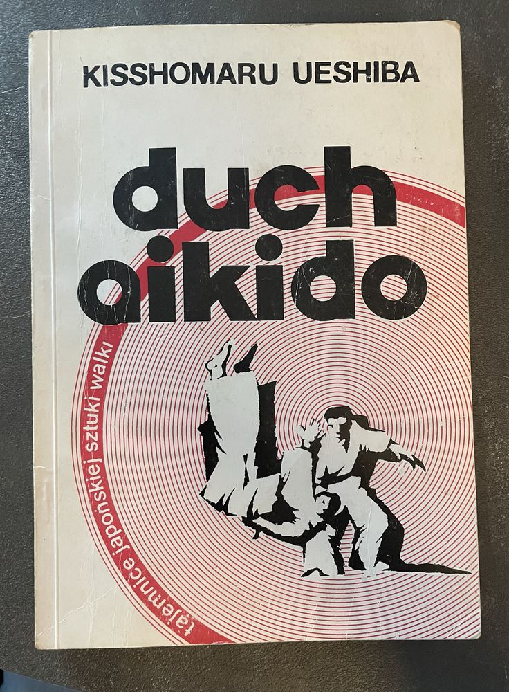 Duch aikido. Kisshomaru Ueshiba. Tajemnice japońskiej sztuki walki.
