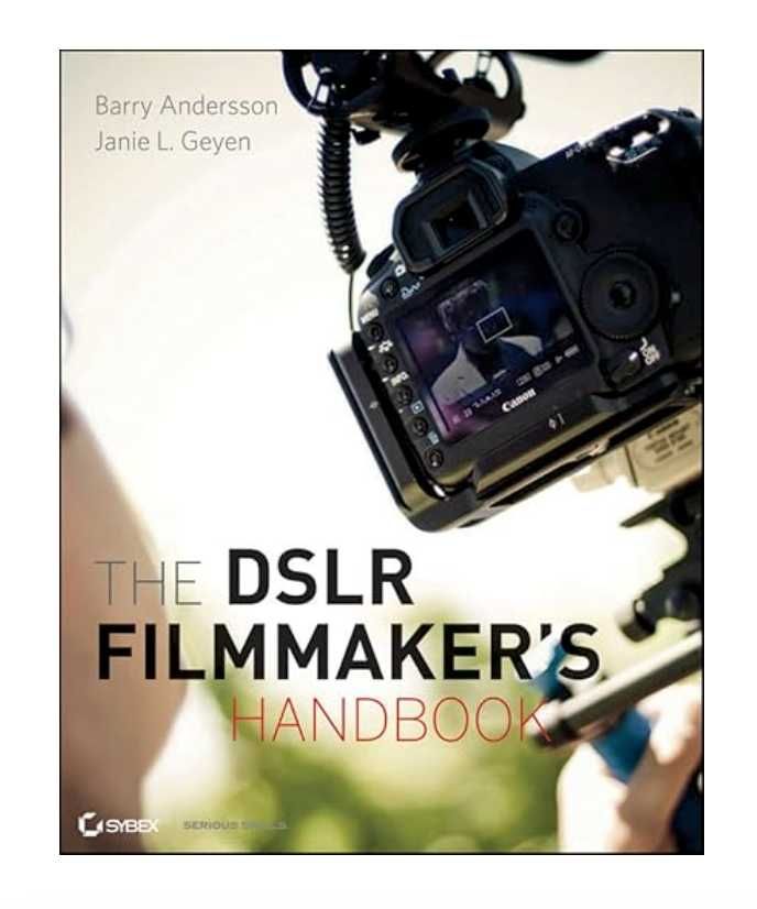 The DSLR Filmmaker's Handbook: Real-World Production Techniques