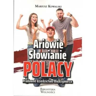 Ariowie, Słowianie, Polacy. Pradawne dziedzictwo.. - Mariusz Kowalski