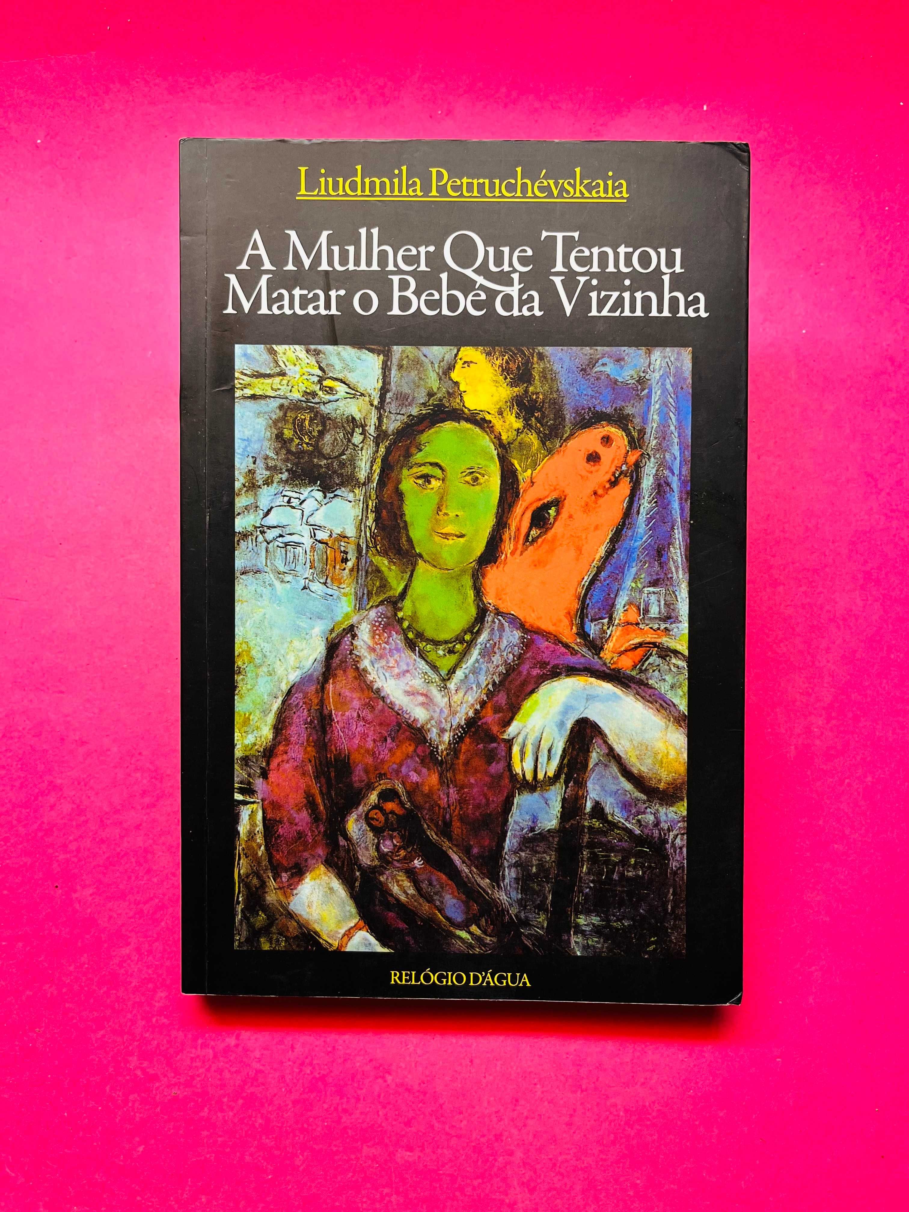 A Mulher que tentou Matar o Bébé da Vizinha - Liudmila Petruchevskaia