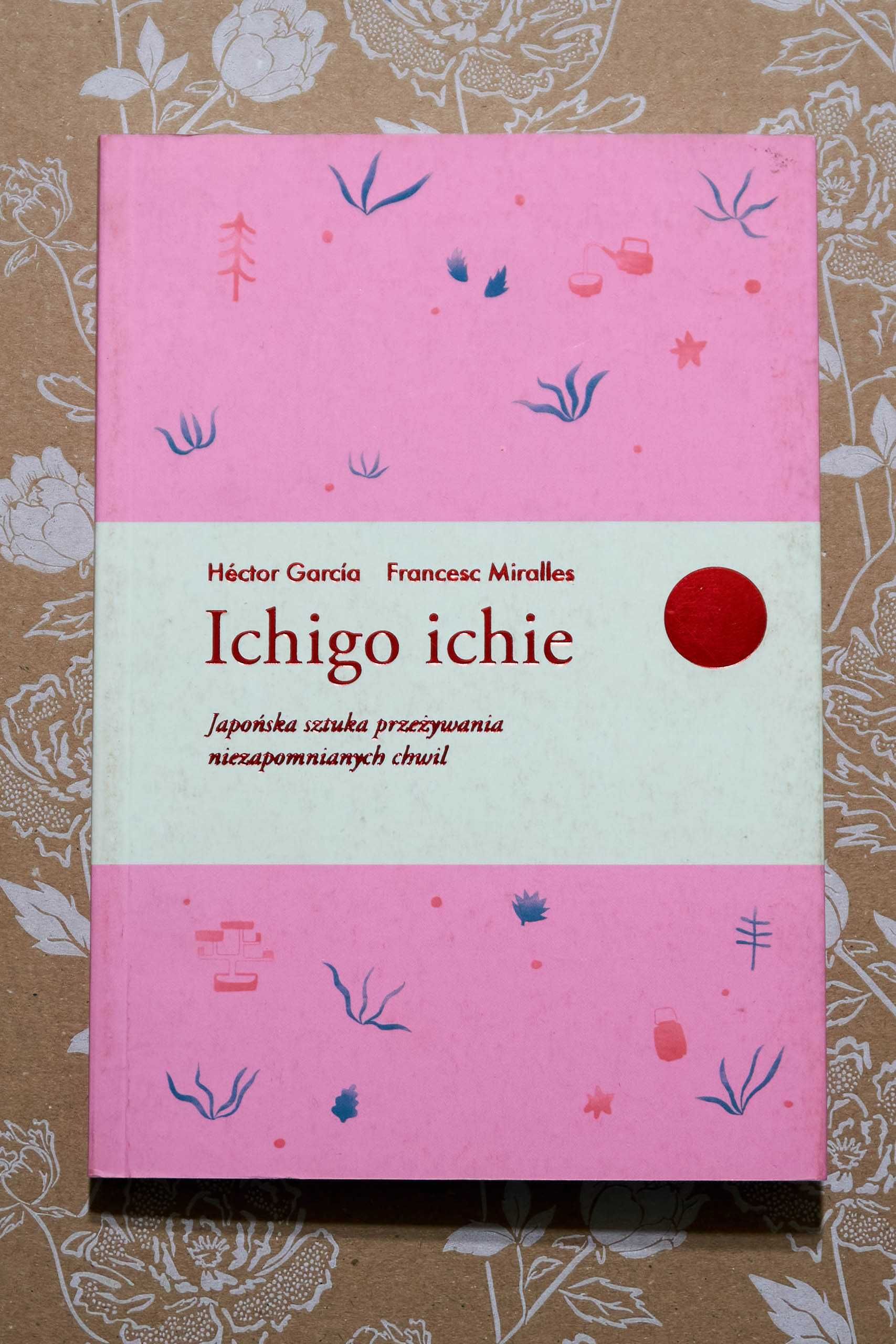 Ichigo ichie. Japońska sztuka przeżywania niezapomnianych chwil