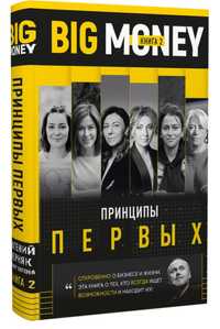 Big Money. Принципы первых. Откровенно о бизнесе и жизни успешных пред