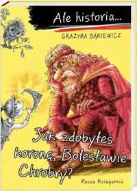 Ale historia. Jak zdobyłeś koronę, Bolesławie. - Grażyna Bąkiewicz, A