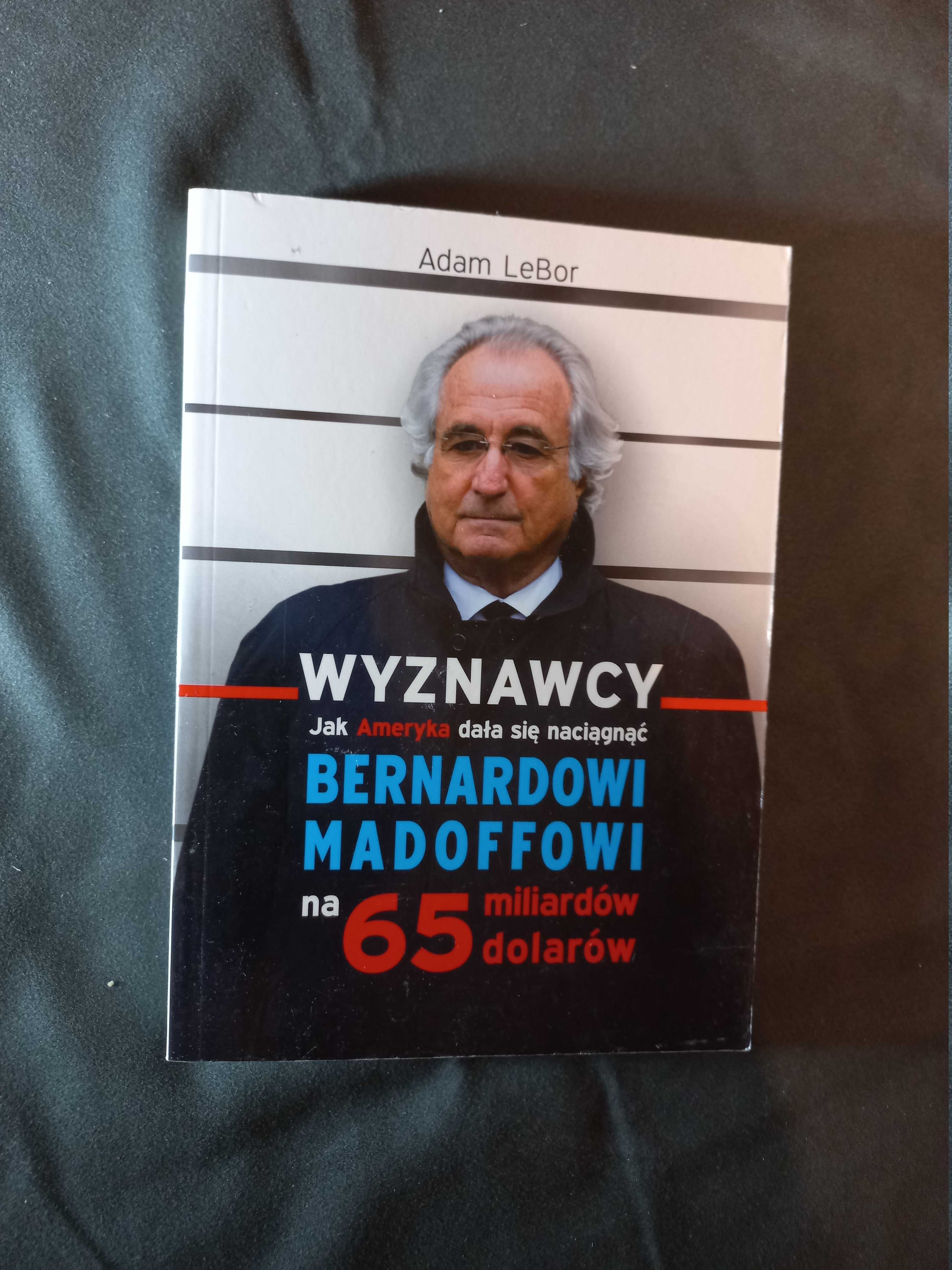 Wyznawcy: Jak Ameryka dała się naciągnąć Bernardowi Madoffowi 65 mld $