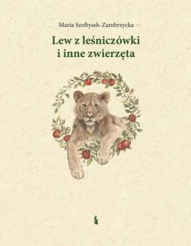 Lew z leśniczówki i inne zwierzęta - Maria Szołtysek-Zambrzycka