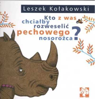 Kto z was chciałby rozweselić pechowego nosorożca? - Leszek Kołakowsk