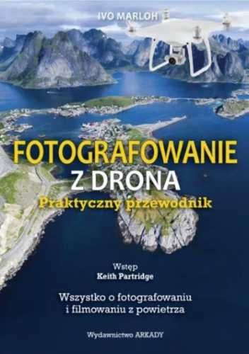 Fotografowanie z drona.Praktyczny przewodnik - Ivo Marloh, Keith Part