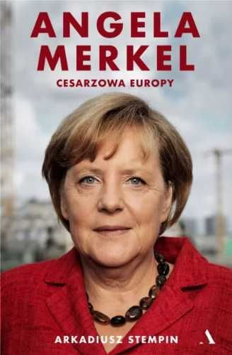 Angela Merkel. Cesarzowa Europy - Arkadiusz Stempin