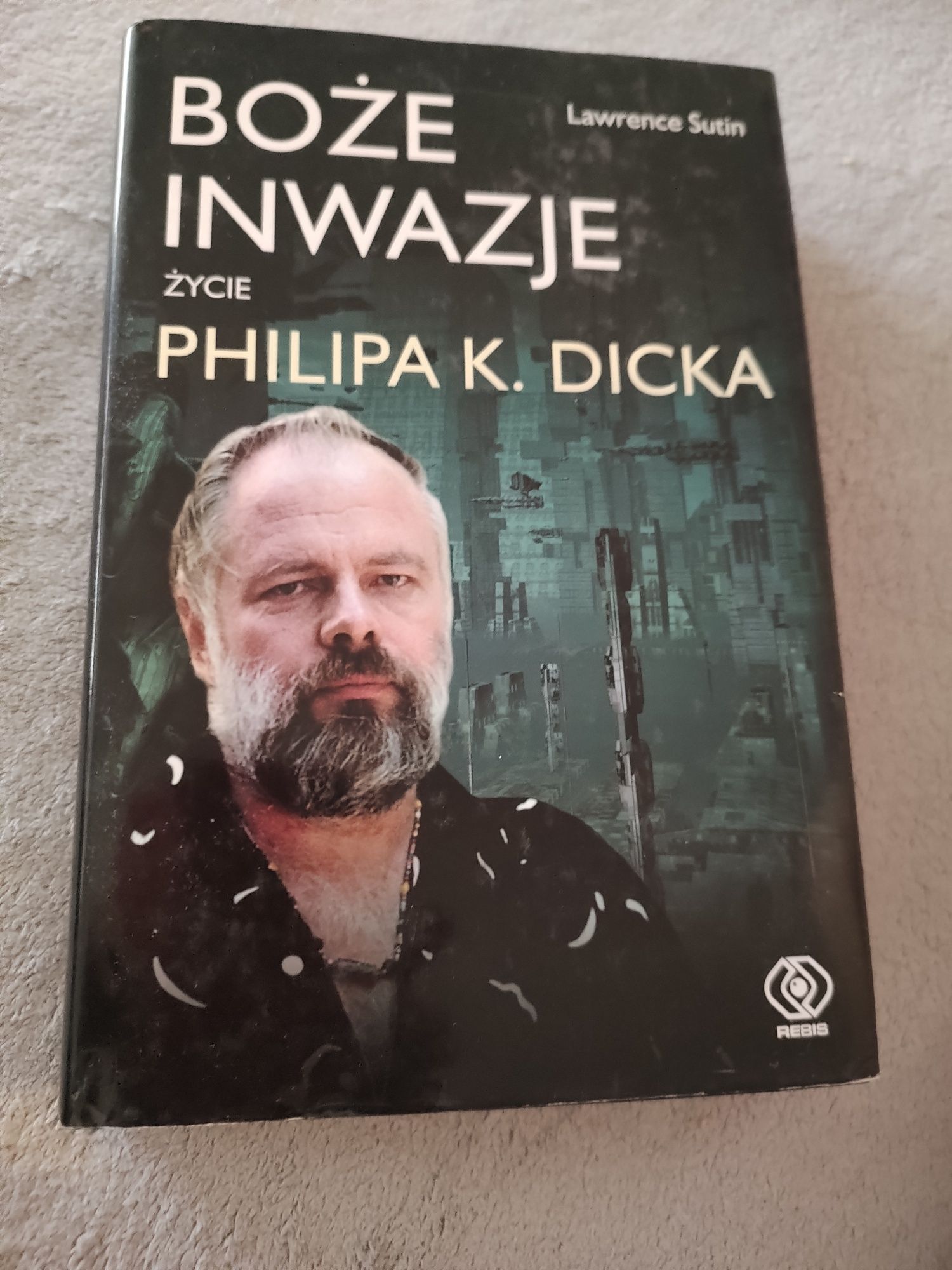 Boże inwazje. O życiu Philipa k. Dicka - Lawrence Sutin
