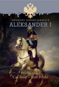 Aleksander I. Wielki gracz Car Rosji - Król Polski - Andrzej Andrusie