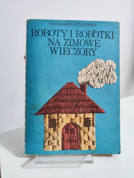 Roboty i robótki na zimowe wieczory - Stanisława Podgórska