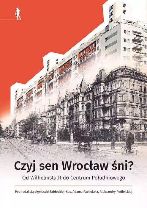 Czyj Sen Wrocław Śni Od Wilhelmstadt Do Centrum Południowego