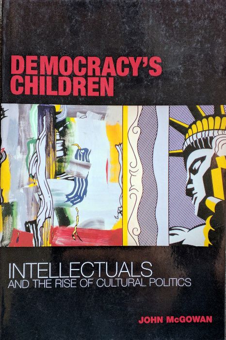 Democracy's Children: Intellectuals and the Rise of Cultural Politics