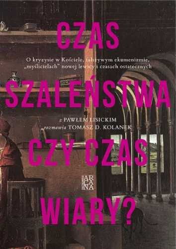 Czas szaleństwa czy czas wiary? - Paweł Lisicki, Tomasz D. Kolanek