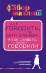 Как говорить чтобы дети слушали - Адель Фабер, Элейн Мазлиш