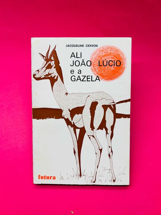 JACQUELINE CERVON
ALI,
JOÃO LÚCIO
e a
GAZELA