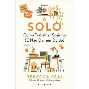 A Solo - Como Trabalhar Sozinho (e Não Dar em Doido), Rebecca Seal