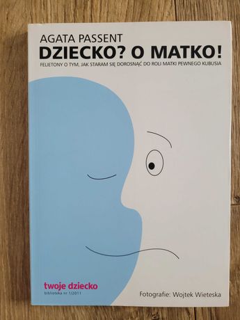 Agata Passent - Dziecko? O Matko!