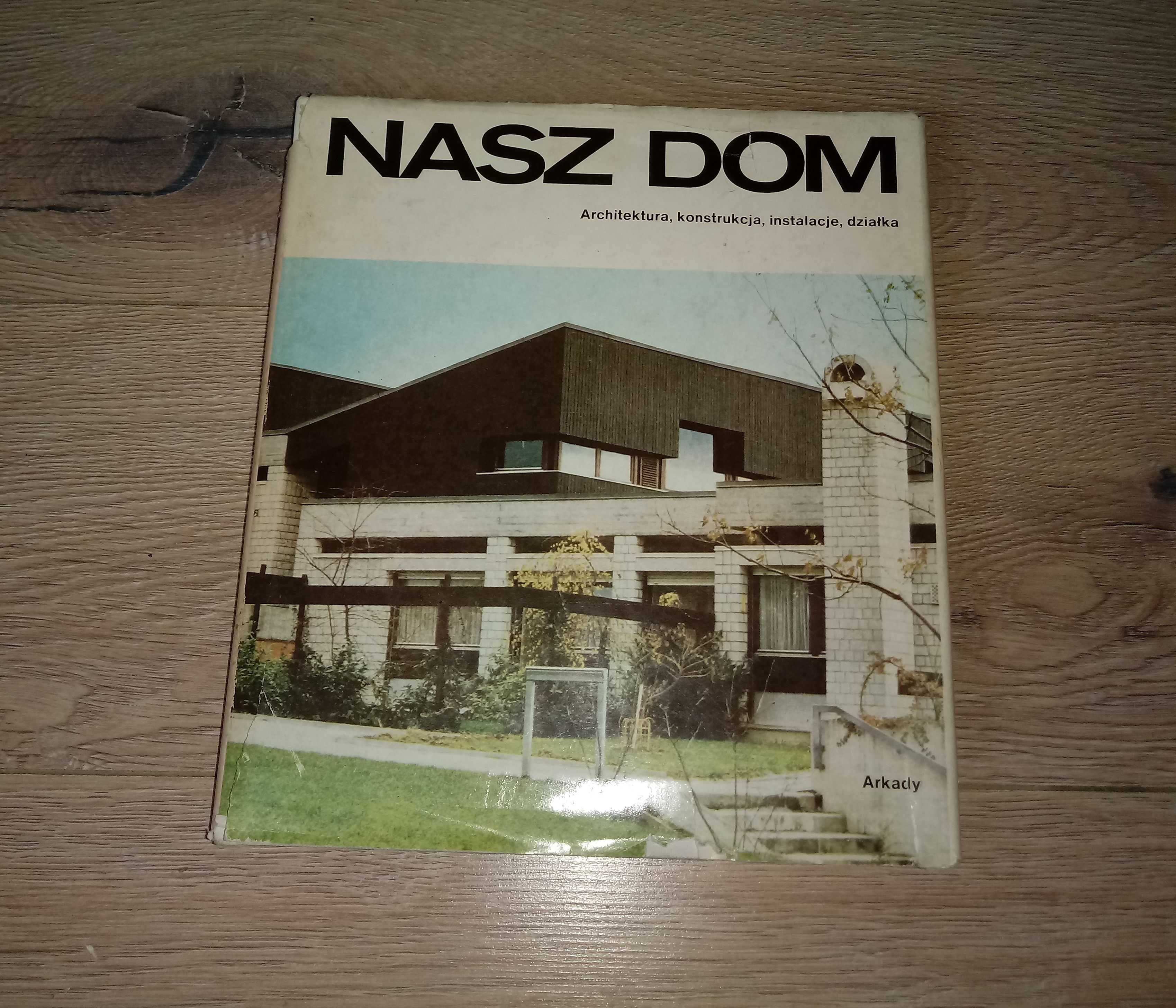 Nasz dom. Architektura, konstrukcja, instalacje, działka