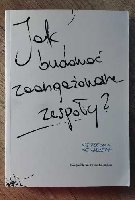 Jak budować zaangażowane zespoły? - E. Jochheim I. Kokoszka