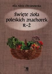 Święte zioła poleskich znachorek. Tom 3 R-Ż Autor: Alla Alicja Chrzano