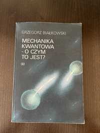 Mechanika kwantowa - o czym to jest? Grzegorz Białkowski